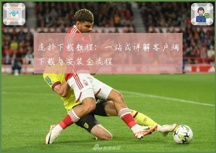 虎扑下载教程：一站式详解客户端下载与安装全流程